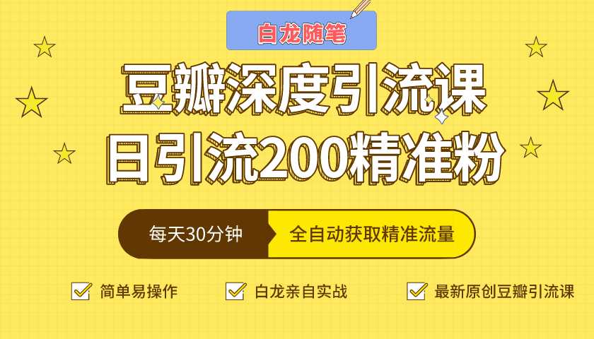 白龙随笔豆瓣深度引流课，日引200+精准粉（价值598元）-虚拟资源库