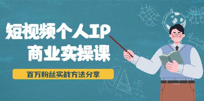 短视频个人IP商业实操课，百万粉丝实战方法分享，小白也能实现流量变现-虚拟资源库