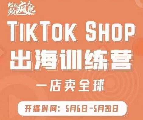 疯人院:TikTok Shop出海训练营（一店卖全球)，出海抢占全球新流量-虚拟资源库