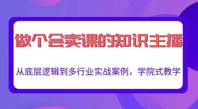 做一个会卖课的知识主播，从底层逻辑到多行业实战案例，学院式教学-虚拟资源库