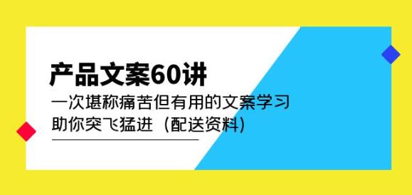 图片[1]-产品文案60讲：一次堪称痛苦但有用的文案学习助你突飞猛进（配送资料）-虚拟资源库