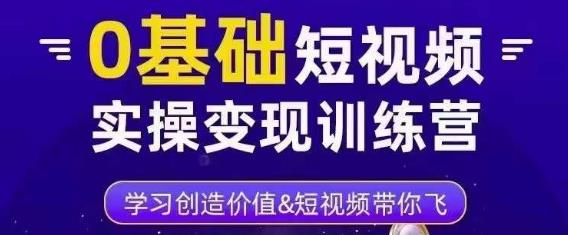 0基础短视频实操变现训练营，3大体系成就百万大V-虚拟资源库