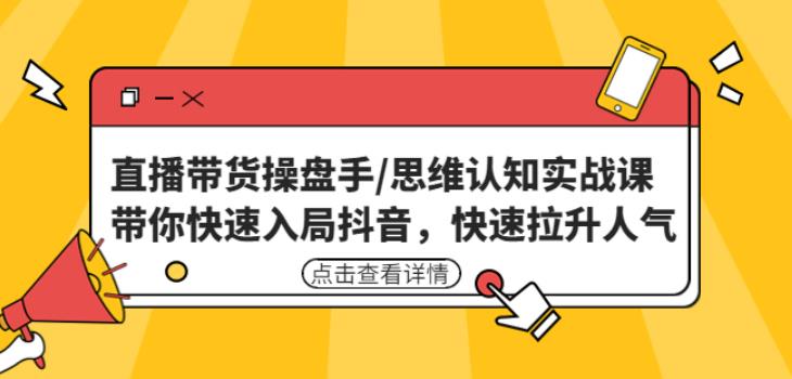 直播带货操盘手/思维认知实战课：带你快速入局抖音，快速拉升人气！-虚拟资源库