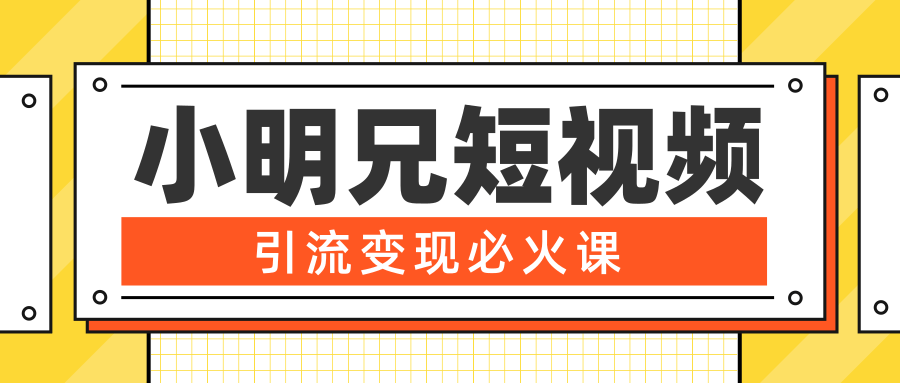 小明兄短视频引流变现必火课，最强dou+玩法 超级变现法则，两天直播间涨粉20w+-虚拟资源库