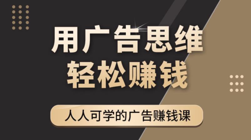 《广告思维36计》人人可学习的广告赚钱课，全民皆商时代-虚拟资源库