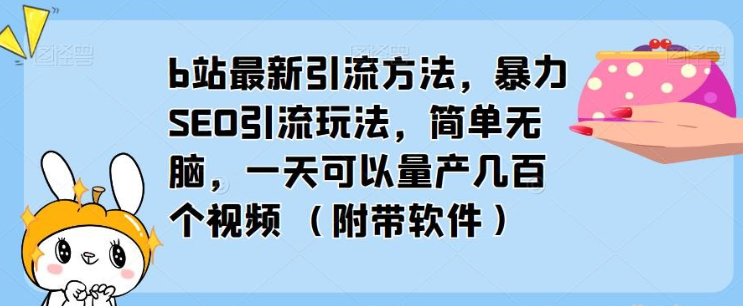 b站最新引流方法，2023暴力SEO引流玩法，简单无脑，一天可以量产几百个视频（附带软件）-虚拟资源库