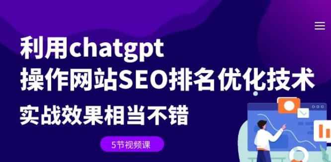 利用 ChatGPT 操作网站 SEO 排名优化技术：实战效果相当不错（共 5 节视频课）-虚拟资源库