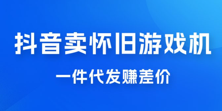 抖音卖怀旧游戏机，一件代发赚差价，爆单一天 300+-虚拟资源库