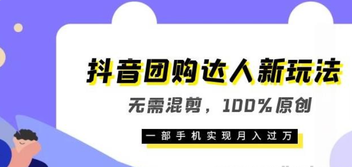 2023抖音团购达人新玩法，无需混剪，100%原创，一部手机实现月入过万【揭秘】-虚拟资源库