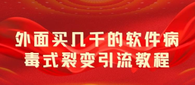 2023网上卖几千的软件病毒式裂变引流教程，病毒式无限吸引精准粉丝【揭秘】-虚拟资源库