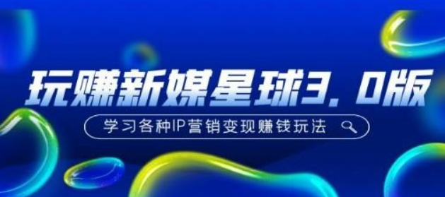 《玩赚新媒星球3.0版》学习各种IP营销变现赚钱玩法-虚拟资源库