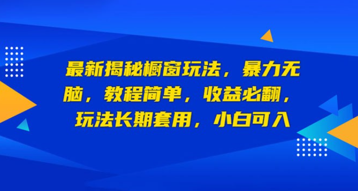 最新揭秘橱窗玩法：暴力无脑，收益必翻，玩法长期套用，小白可入-虚拟资源库