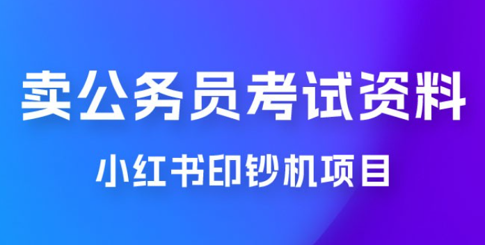 小红书印钞机项目，卖公务员考试资料，号成单账号月入 5k+，小白也能简单操作，解决刚需项目-虚拟资源库