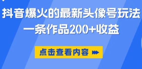 2023抖音爆火的最新头像号玩法，一条作品200+收益，手机可做，适合小白-虚拟资源库