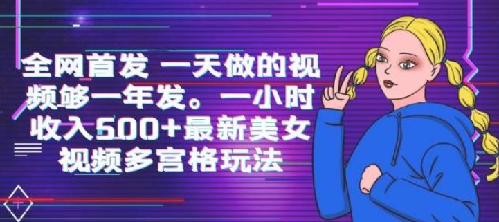 2023全网首发一天做的视频够一年发，一小时收入500+最新美女视频多宫格玩法-虚拟资源库