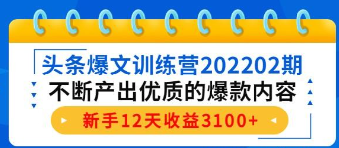 【头条爆文】头条爆文训练营202202期 不断产出优质的爆款内容-虚拟资源库