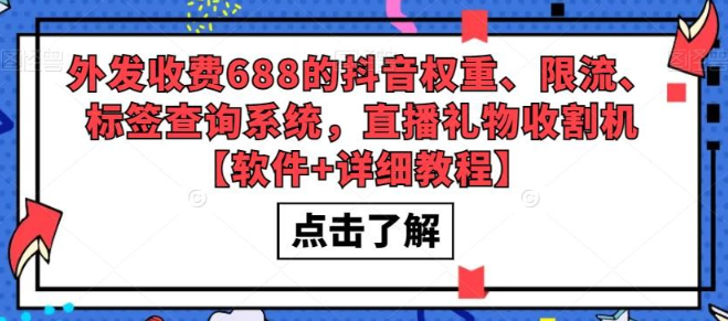 2023网上收费688的抖音权重、限流、标签查询系统，直播礼物收割机软件+详细教程-虚拟资源库