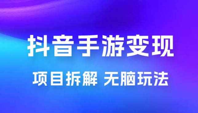 抖音手游变现揭秘：无脑玩法，单日最高收入 2k-虚拟资源库