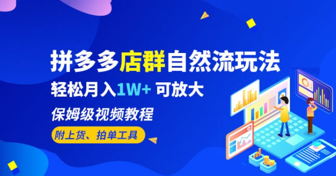 拼多多店群自然流玩法：轻松月入 1W+ 保姆级视频教程（附上货、拍单工具）-虚拟资源库