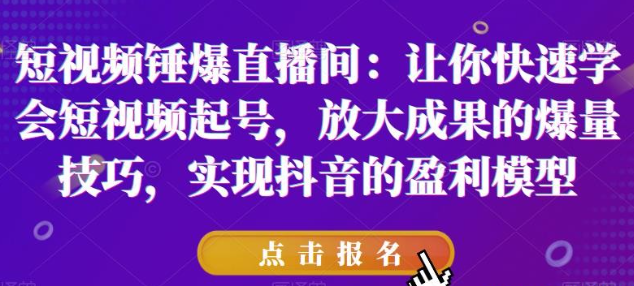 2023短视频锤爆直播间：让你快速学会短视频起号，放大成果的爆量技巧，实现抖音的盈利模型-虚拟资源库