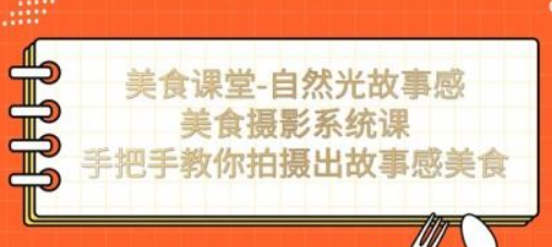 美食课堂-自然光故事感美食摄影系统课：手把手教你拍摄出故事感美食-虚拟资源库