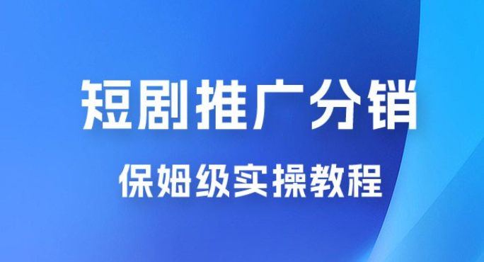 短剧推广分销项目保姆级实操教程，日入千元不是梦，附对接渠道！-虚拟资源库