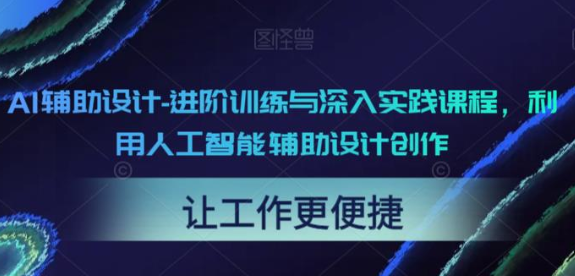 AI辅助设计 – 进阶训练与深入实践课程 利用人工智能辅助设计创作-虚拟资源库