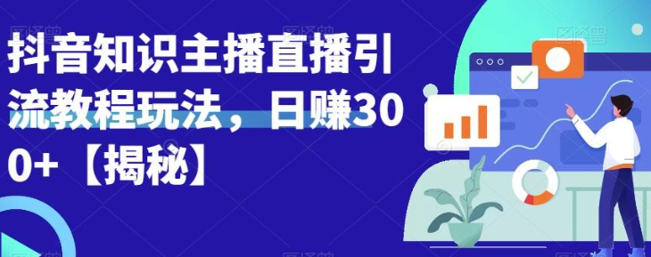 2023宝哥抖音知识主播直播引流教程玩法，日入300+【揭秘】-虚拟资源库