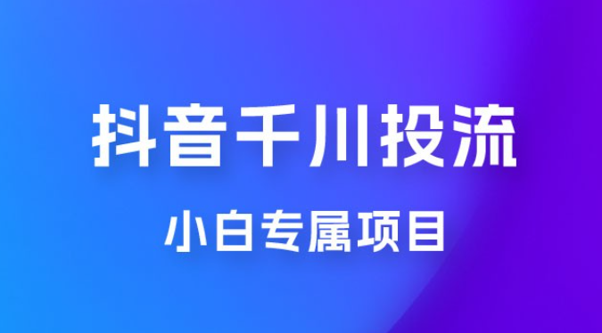 小白专属项目，暴力日入过千抖音千川投流-虚拟资源库