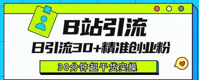 B站引流日引流30+精准创业粉，2023超详细B站引流创业粉玩法【揭秘】-虚拟资源库