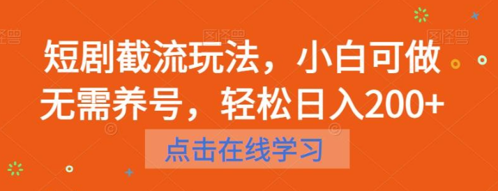 2023短剧截流玩法，小白可做无需养号，轻松日入200+-虚拟资源库