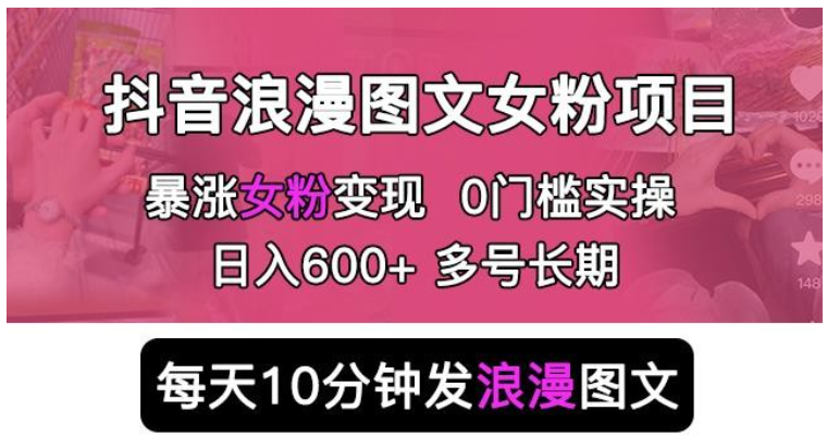 2023抖音浪漫图文暴力涨女粉项目，简单0门槛每天10分钟发图文日入600+长期多号【揭秘】-虚拟资源库