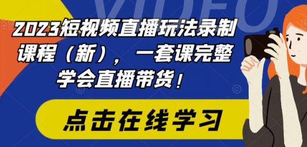 2023短视频直播玩法录制课程（新），一套课完整学会直播带货！-虚拟资源库