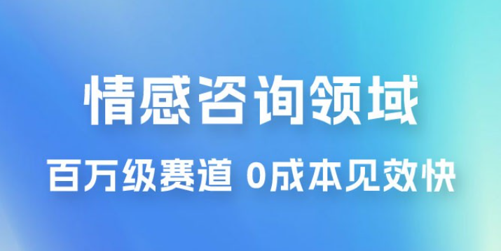 情感咨询领域，百万级赛道，0 成本见效快，小白操作单日也能变现1000+-虚拟资源库