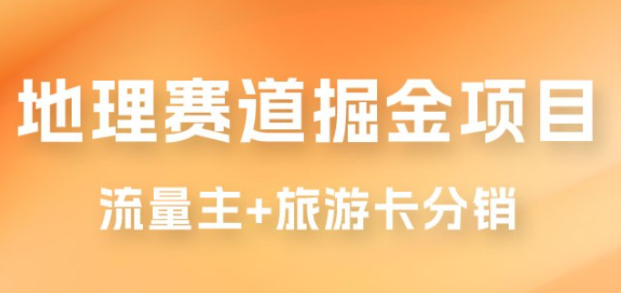 冷门地理赛道掘金项目，流量主+旅游卡分销，日入1000+-虚拟资源库