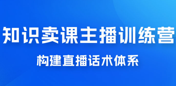 知识卖课主播训练营：找准专属知识产品 打造主播IP定位 构建直播话术体系-虚拟资源库