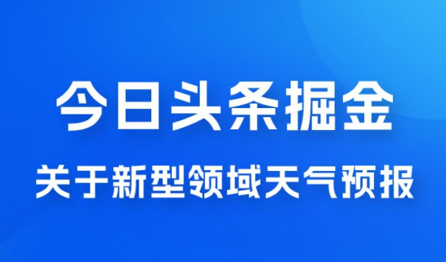 今日头条掘金新玩法，关于新型领域天气预报，AI 一键生成两分钟一篇文章-虚拟资源库