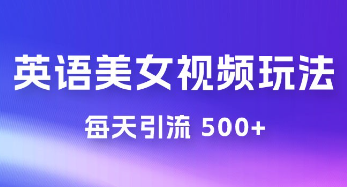 尤物计划学英语美女视频玩法拆解，每天引流 500+-虚拟资源库