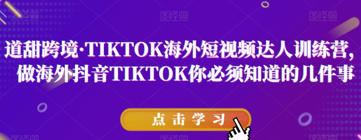 道甜跨境TIKTOK海外短视频达人训练营 做海外抖音TIKTOK你必须知道的几件事-虚拟资源库