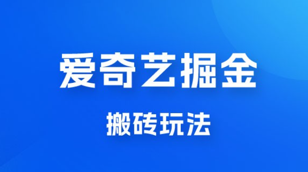 爱奇艺掘金，遥遥领先的搬砖玩法，日入 1000+-虚拟资源库