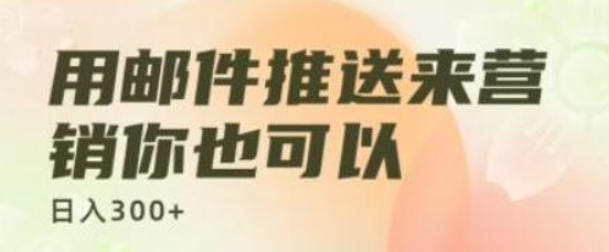 用邮件推送来营销 你也可以日入300+-虚拟资源库