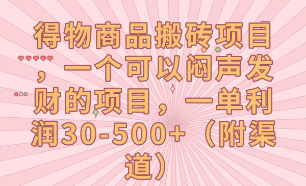 得物商品搬砖项目，一个可以闷声发财的项目，一单利润30-500+（附渠道）-虚拟资源库