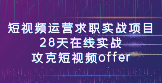 短视频运营求职实战项目 28天在线实战 攻克短视频offer（46节课）-虚拟资源库