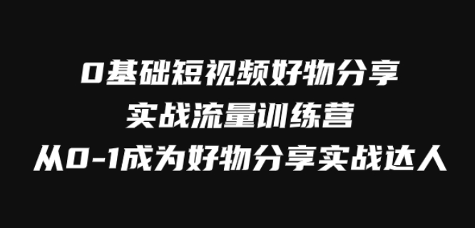 0基础短视频好物分享实战流量训练营 从0-1成为好物分享实战达人-虚拟资源库