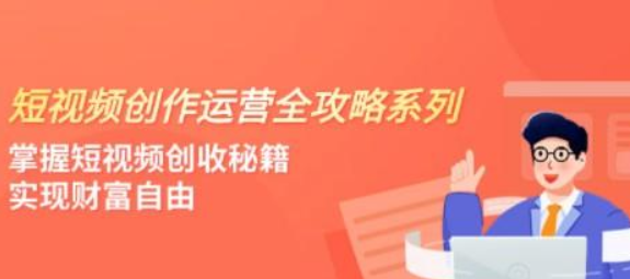 短视频创作运营全攻略系列 掌握短视频创收秘籍 实现财富自由（共5课）-虚拟资源库