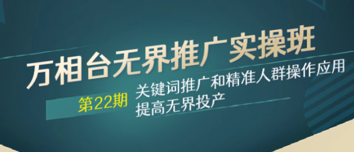 万相台无界推广实操班【22期】：关键词推广和精准人群操作应用 提高无界投产-虚拟资源库