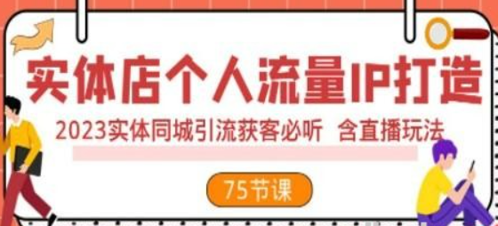 实体店个人流量IP打造 2023实体同城引流获客必听 含直播玩法（75节完整版）-虚拟资源库