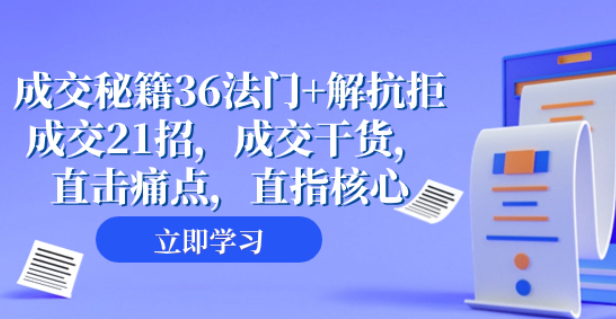 成交秘籍36法门+解抗拒成交21招 成交干货 直击痛点 直指核心（57节课）-虚拟资源库