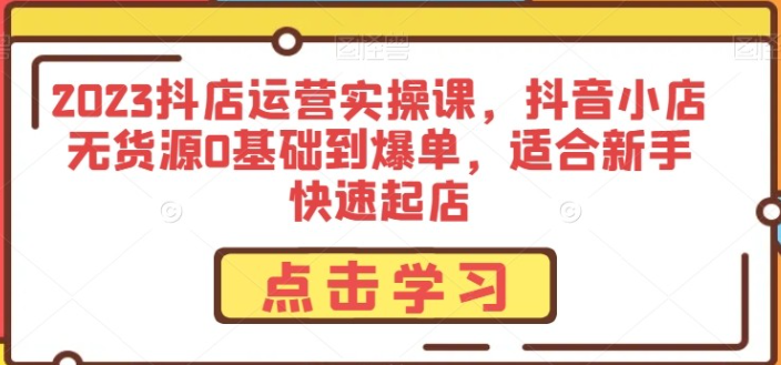 2023抖音小店无货源0基础到新手爆单-虚拟资源库