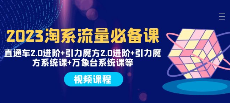 2023淘系流量必备课 直通车2.0进阶+引力魔方2.0进阶+引力魔方系统课+万象台-虚拟资源库